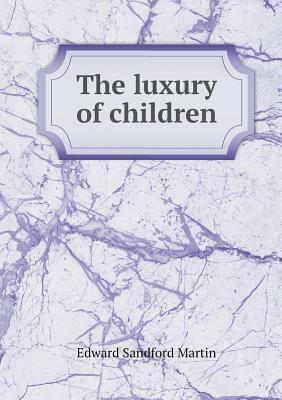 The Luxury of Children by Edward Sandford Martin, Sarah S. Stilwell