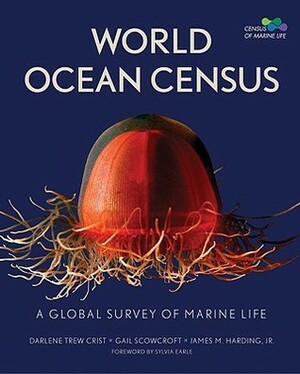 World Ocean Census: A Global Survey of Marine Life by James M. Harding, Darlene Trew Crist, Gail Scowcroft