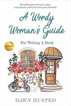 A Wordy Woman's Guide for Writing a Book by Dawn Husted