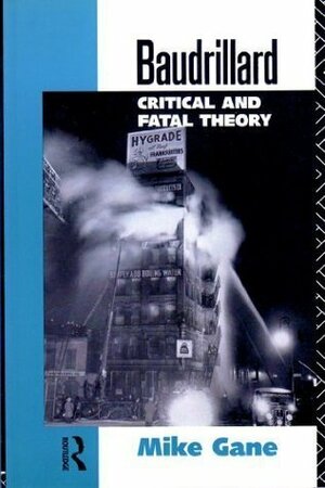 Baudrillard: Critical and Fatal Theory by Mike Gane