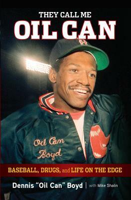 They Call Me Oil Can: Baseball, Drugs, and Life on the Edge by Mike Shalin, Dennis Boyd