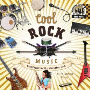 Cool Rock Music: Create & Appreciate What Makes Music Great! by Karen Kenney