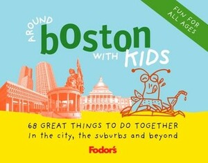 Fodor's Around Boston with Kids: 68 Great Things to Do Together (Around the City with Kids) by Fodor's Travel Publications Inc.