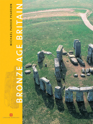 Bronze Age Britain by Michael Parker Pearson