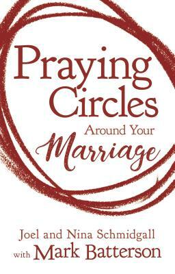 Praying Circles Around Your Marriage by Joel Schmidgall, Nina Schmidgall