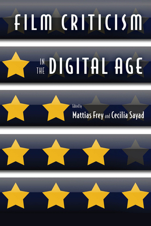 Film Criticism in the Digital Age by Daniel McNeil, Outi Hakola, Armond White, Paolo Noto, Jasmina Kallay, Giacomo Manzoli, Anne Hurault-Paupe, Thomas Elsaesser, Noah Tsika, Maria San Filippo, Greg Taylor, Cecilia Sayad, Mattias Frey