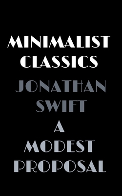 A Modest Proposal: For preventing the children of poor people in Ireland, from being a burden on their parents or country, and for making by Jonathan Swift