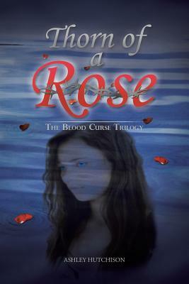 Thorn of a Rose: The Blood Curse Trilogy by Ashley Hutchison