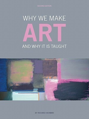 Why We Make Art: And Why it is Taught by Richard Hickman