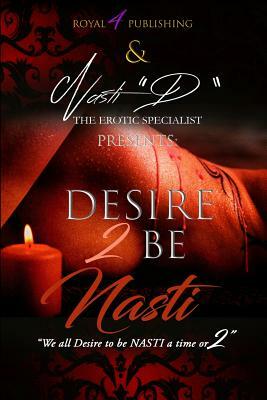 Desire 2 B Nasti by Nasti D