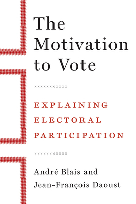The Motivation to Vote: Explaining Electoral Participation by André Blais