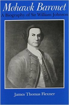 Mohawk Baronet: A Biography of Sir William Johnson by James Thomas Flexner