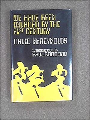 We Have Been Invaded by the 21st Century by David McReynolds