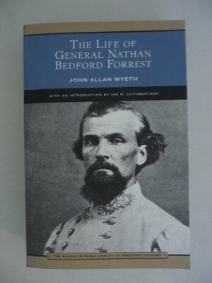 The Life of General Nathan Bedford Forrest by John Allan Wyeth