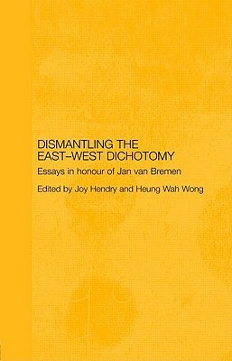 Dismantling the East-West Dichotomy: Essays in Honour of Jan Van Bremen by 