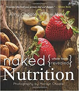 Naked Nutrition: Whole Foods Revealed by Annie Miller, Amy Choate