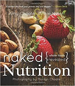 Naked Nutrition: Whole Foods Revealed by Amy Choate, Annie Miller