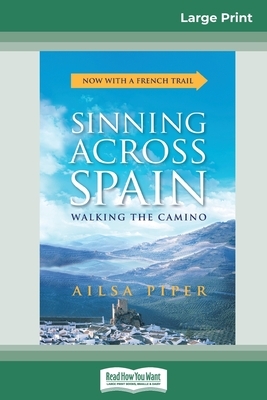 Sinning across Spain: Walking the Camino (16pt Large Print Edition) by Ailsa Piper