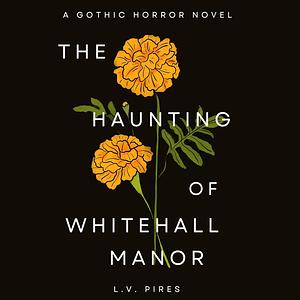 The Haunting of Whitehall Manor by L.V. Pires