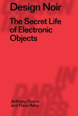 Design Noir: The Secret Life of Electronic Objects by Fiona Raby, Anthony Dunne