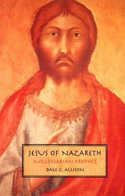 Jesus of Nazareth: Millenarian Prophet by Dale C. Allison Jr.