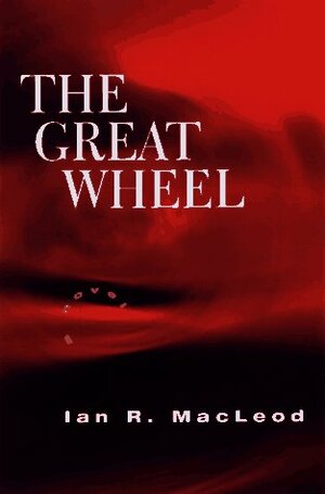 The Great Wheel by Ian R. MacLeod