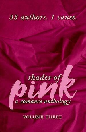 Shades of Pink - Volume 3 by Emmy Gatrell, Tamara Ferguson, Donna R. Mercer, J.A. Thomas, Brea Viragh, Angela Stevens, Kallysten, Aimee Shaye, Liza Street, Katherine Moore, C.E. Black, Laurie Treacy, Lia Davis, Sidonia Rose, Rachel Leigh Smith, Brynna Curry, Keira Blackwood, Tori Knightwood, Anna Lowe, Amara Lebel, Allyson R. Abbott, May Freighter, Jaymee Jacobs, Nicole Garcia, Gwen Knight, Christine Estopare, L. Madison, D.J. Shaw, Abigail Lee Justice, Monica La Porta, Angel Nyx