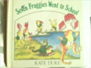 Seven Froggies Went To School by Kate Duke