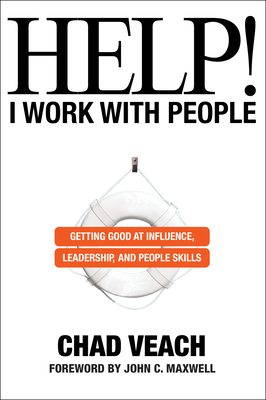 Help! I Work with People: Getting Good at Influence, Leadership, and People Skills by Chad Veach