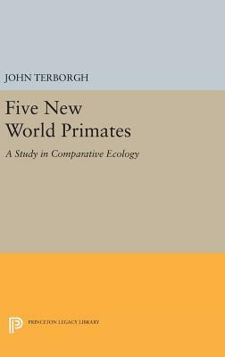 Five New World Primates: A Study in Comparative Ecology by John Terborgh