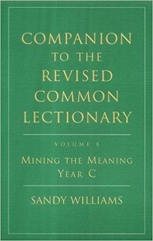 Companion to the Revised Common Lectionary, Vol. 8: Mining the Meaning Year C by Sandy Williams