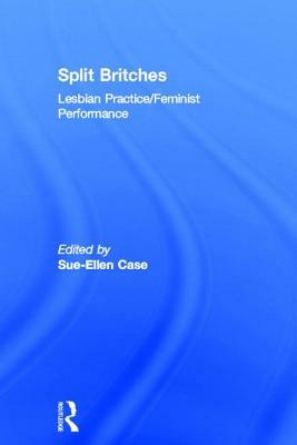 Split Britches: Lesbian Practice/Feminist Performance by 