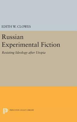 Russian Experimental Fiction: Resisting Ideology After Utopia by Edith W. Clowes