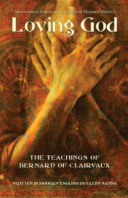 Loving God: The Teachings of Bernard of Clairvaux by Ellyn Sanna