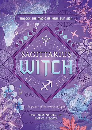 Sagittarius Witch: Unlock the Magic of Your Sun Sign by Ivo Dominguez, Enfys J. Book