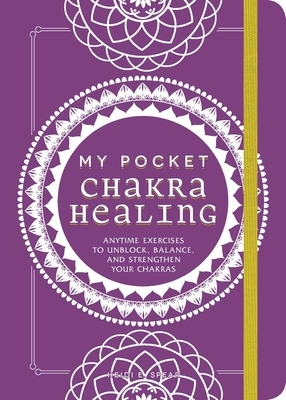 My Pocket Chakra Healing: Anytime Exercises to Unblock, Balance, and Strengthen Your Chakras by Heidi E. Spear