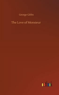 The Love of Monsieur by George Gibbs