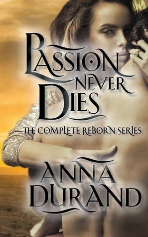 Passion Never Dies: The Complete Reborn Series by Anna Durand