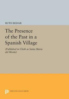 The Presence of the Past in a Spanish Village: (published in Cloth as Santa Maria del Monte) by Ruth Behar