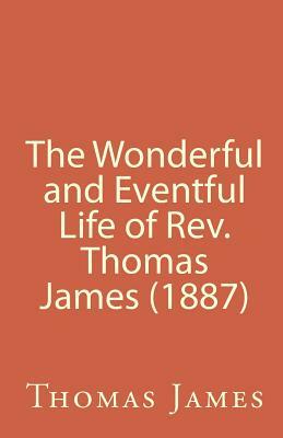 The Wonderful and Eventful Life of Rev. Thomas James (1887) by Thomas James