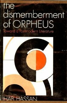 The Dismemberment of Orpheus: Toward a Postmodern Literature by Ihab Hassan
