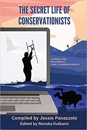 The Secret Life of Conservationists by The Lonely Conservationists Community, Jessie Panazzolo, Renuka Kulkarni