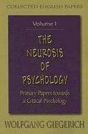 The Neurosis of Psychology: Primary Papers Towards a Critical Psychology by Wolfgang Giegerich