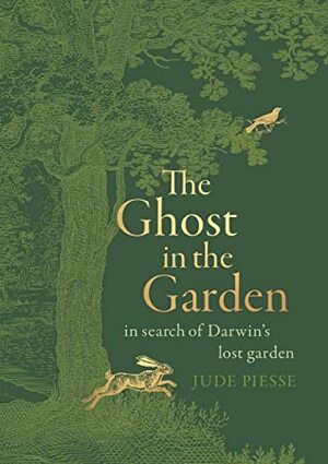 The Ghost In The Garden: in search of Darwin's lost garden by Jude Piesse