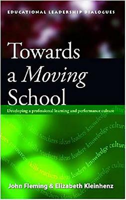 Towards a Moving School: Developing a Professional Learning and Performance Culture by John Fleming, Elizabeth Kleinhenz