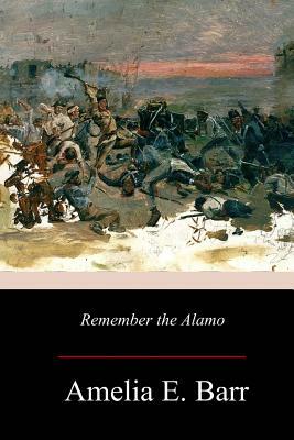 Remember the Alamo by Amelia Edith Huddleston Barr