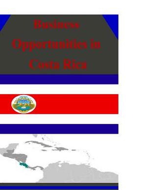 Business Opportunities in Costa Rica by U. S. Department of Commerce