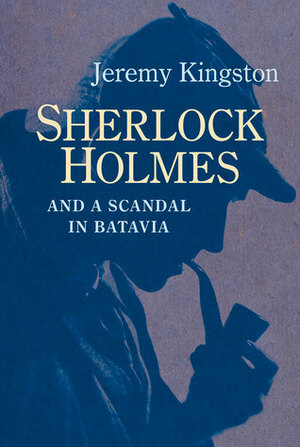 Sherlock Holmes and a Scandal in Batavia by Jeremy Kingston