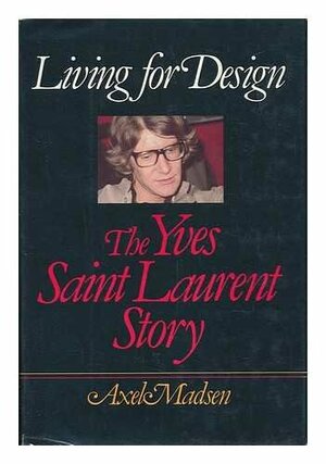 Living for Design: The Yves Saint Laurent Story by Axel Madsen