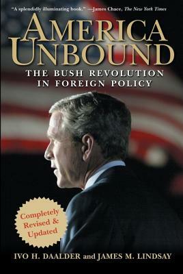 America Unbound: The Bush Revolution in Foreign Policy by James M. Lindsay, Ivo H. Daalder